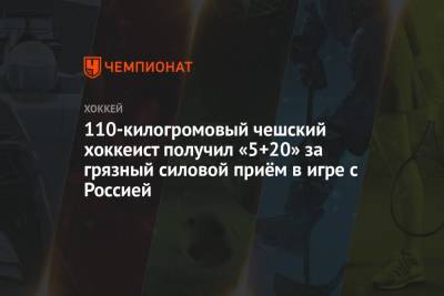 110-килогромовый чешский хоккеист получил «5+20» за грязный силовой приём в игре с Россией - championat.com
