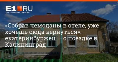 «Собрав чемоданы в отеле, уже хочешь сюда вернуться»: екатеринбуржец — о поездке в Калининград - e1.ru - Екатеринбург - Калининград