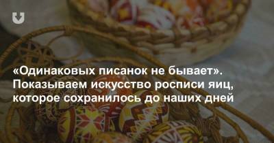 «Одинаковых писанок не бывает». Показываем искусство росписи яиц, которое сохранилось до наших дней - news.tut.by - Минск