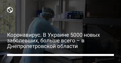 Коронавирус. В Украине 5000 новых заболевших, больше всего – в Днепропетровской области - liga.net - Днепропетровская обл.