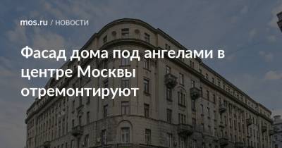 Фасад дома под ангелами в центре Москвы отремонтируют - mos.ru - Москва