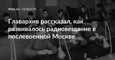 Главархив рассказал, как развивалось радиовещание в послевоенной Москве - mos.ru - Москва