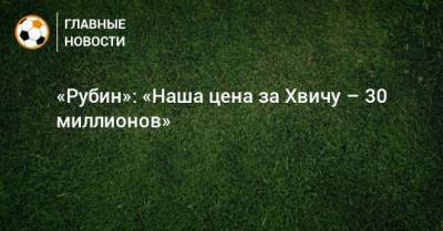 Олег Яровинский - «Рубин»: «Наша цена за Хвичу – 30 миллионов» - bombardir.ru