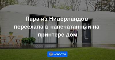 Пара из Нидерландов переехала в напечатанный на принтере дом - news.mail.ru - Голландия - Амстердам