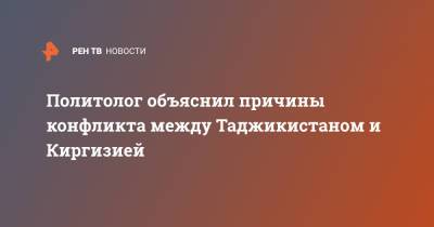 Политолог объяснил причины конфликта между Таджикистаном и Киргизией - ren.tv - Киргизия - Таджикистан