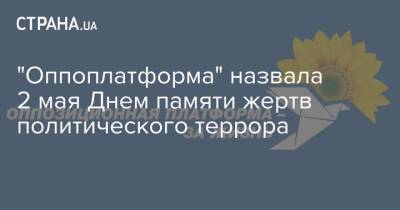 "Оппоплатформа" назвала 2 мая Днем памяти жертв политического террора - strana.ua - Одесса