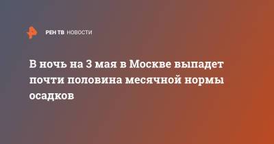 Евгений Тишковец - В ночь на 3 мая в Москве выпадет почти половина месячной нормы осадков - ren.tv - Москва - Московская обл.