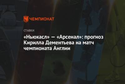 Кирилл Дементьев - Микель Артеты - «Ньюкасл» — «Арсенал»: прогноз Кирилла Дементьева на матч чемпионата Англии - championat.com - Англия