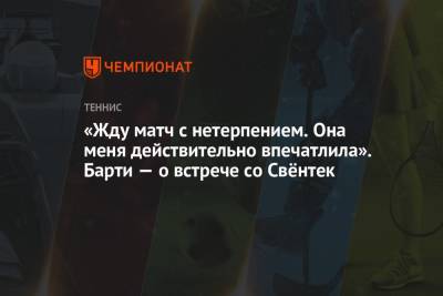 Эшли Барти - «Жду матч с нетерпением. Она меня действительно впечатлила». Барти — о встрече со Свёнтек - championat.com - Испания - Мадрид - Мельбурн