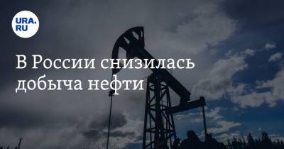 В России снизилась добыча нефти - ura.news