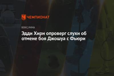 Эдди Хирн - Фьюри Тайсон - Фрэнк Уоррен - Эдди Хирн опроверг слухи об отмене боя Джошуа с Фьюри - championat.com - Англия