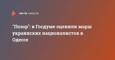 Елен Панин - "Позор": в Госдуме оценили марш украинских националистов в Одессе - ren.tv - Украина - Одесса