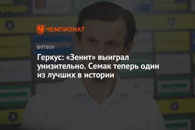 Илья Геркус - Геркус: «Зенит» выиграл унизительно. Семак теперь один из лучших в истории - championat.com