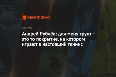Андрей Рублев - Томми Полый - Андрей Рублёв: для меня грунт – это то покрытие, на котором играют в настоящий теннис - championat.com - Вашингтон - Испания - Мадрид