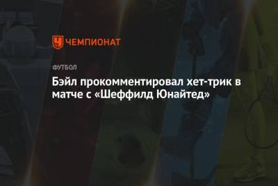 Гарет Бэйл - Серж Орье - Бэйл прокомментировал хет-трик в матче с «Шеффилд Юнайтед» - championat.com - Мадрид