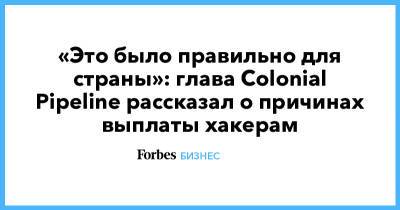 «Это было правильно для страны»: глава Colonial Pipeline рассказал о причинах выплаты хакерам - forbes.ru