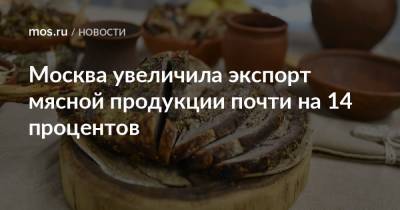 Владимир Ефимов - Александр Прохоров - Москва увеличила экспорт мясной продукции почти на 14 процентов - mos.ru - Москва - Гонконг