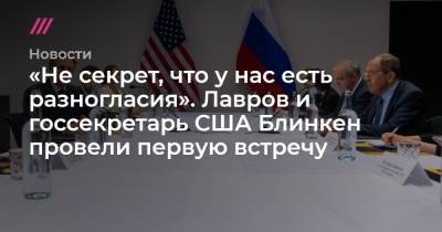 Джо Байден - «Не секрет, что у нас есть разногласия». Лавров и госсекретарь США Блинкен провели первую встречу - tvrain.ru - Москва - Вашингтон - КНДР - Иран - Reuters