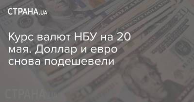 Курс валют НБУ на 20 мая. Доллар и евро снова подешевели - strana.ua