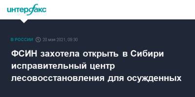 Александр Калашников - ФСИН захотела открыть в Сибири исправительный центр лесовосстановления для осужденных - interfax.ru - Москва - Красноярск - Сибирь