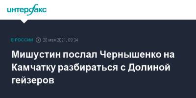 Владимир Путин - Михаил Мишустин - Дмитрий Чернышенко - Мишустин послал Чернышенко на Камчатку разбираться с Долиной гейзеров - interfax.ru - Москва - Камчатский край