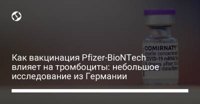 Как вакцинация Pfizer-BioNTech влияет на тромбоциты: небольшое исследование из Германии - liga.net
