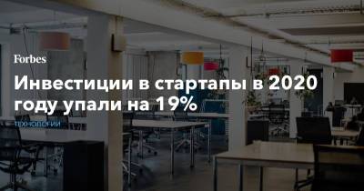 Инвестиции в стартапы в 2020 году упали на 19% - forbes.ru
