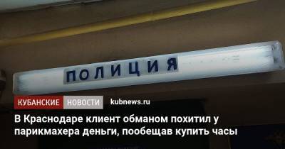 В Краснодаре клиент обманом похитил у парикмахера деньги, пообещав купить часы - kubnews.ru - Краснодарский край - Краснодар