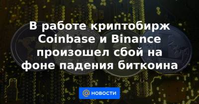 Илон Маск - В работе криптобирж Coinbase и Binance произошел сбой на фоне падения биткоина - news.mail.ru