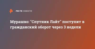 Михаил Мурашко - Александр Гинцбург - Мурашко: "Спутник Лайт" поступит в гражданский оборот через 3 недели - ren.tv
