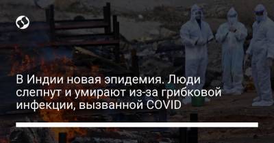 В Индии новая эпидемия. Люди слепнут и умирают из-за грибковой инфекции, вызванной COVID - liga.net