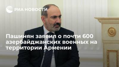 Владимир Путин - Никол Пашинян - Пашинян заявил о почти 600 азербайджанских военных на территории Армении - ria.ru - Россия - Армения - Азербайджан - Ереван