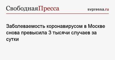 Заболеваемость коронавирусом в Москве снова превысила 3 тысячи случаев за сутки - svpressa.ru - Москва - Санкт-Петербург - Московская обл. - Воронежская обл. - Ростовская обл.