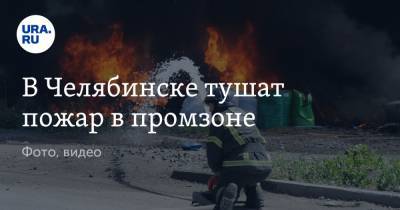 В Челябинске тушат пожар в промзоне. Фото, видео - ura.news - Челябинская обл. - Челябинск