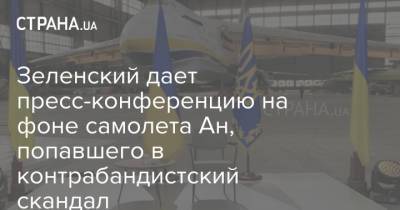 Владимир Зеленский - Зеленский дает пресс-конференцию на фоне самолета Ан, попавшего в контрабандистский скандал - strana.ua - Венгрия - Сербия - Будапешт