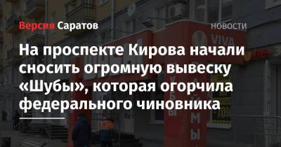 Михаил Исаев - На проспекте Кирова начали сносить огромную вывеску «Шубы», которая огорчила федерального чиновника - nversia.ru - Саратов