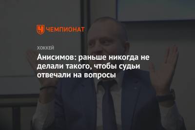 Алексей Анисимов - Леонид Вайсфельд - Анисимов: раньше никогда не делали такого, чтобы судьи отвечали на вопросы - championat.com