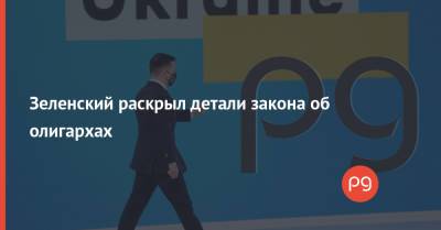 Владимир Зеленский - Зеленский раскрыл детали закона об олигархах - thepage.ua