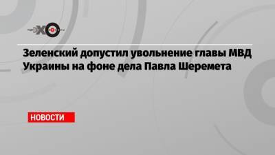 Арсен Аваков - Павел Шеремет - Зеленский допустил увольнение главы МВД Украины на фоне дела Павла Шеремета - echo.msk.ru