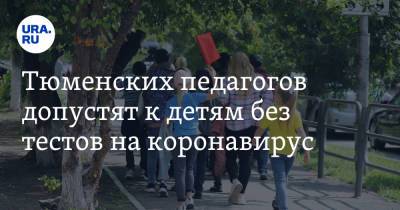 Тюменских педагогов допустят к детям без тестов на коронавирус - ura.news - Тюменская обл.
