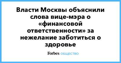 Власти Москвы объяснили слова вице-мэра о «финансовой ответственности» за нежелание заботиться о здоровье - forbes.ru - Москва