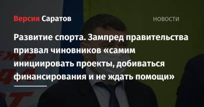 Вячеслав Володин - Роман Грибов - Развитие спорта. Зампред правительства призвал чиновников «самим инициировать проекты, добиваться финансирования и не ждать помощи» - nversia.ru - Саратов