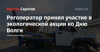 Регоператор принял участие в экологической акции ко Дню Волги - nversia.ru - Саратов