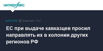ЕС при выдаче кавказцев просил направлять их в колонии других регионов РФ - interfax.ru - Москва - окр. Скфо