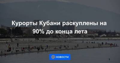 Курорты Кубани раскуплены на 90% до конца лета - smartmoney.one - Анапа - Сочи - Геленджик