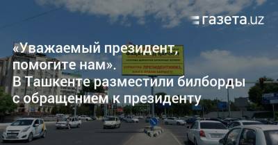«Уважаемый президент, помогите нам». В Ташкенте разместили билборды с обращением к президенту - gazeta.uz - Узбекистан - Ташкент
