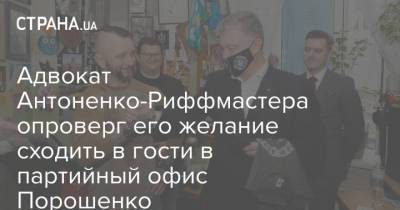 Петр Порошенко - Павел Шеремет - Андрей Антоненко - Адвокат Антоненко-Риффмастера опроверг его желание сходить в гости в партийный офис Порошенко - strana.ua