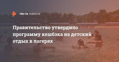 Михаил Мишустин - Правительство утвердило программу кешбэка на детский отдых в лагерях - ren.tv