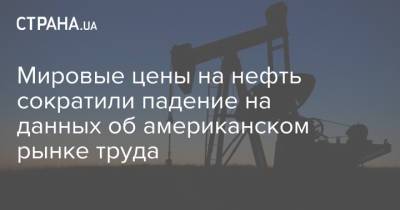 Мировые цены на нефть сократили падение на данных об американском рынке труда - strana.ua - Лондон - Иран - Нью-Йорк