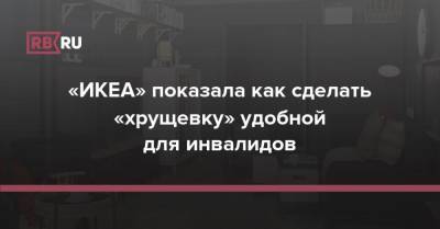 «ИКЕА» показала как сделать «хрущевку» удобной для инвалидов - rb.ru - Россия - Швеция